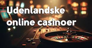 Udenlandske Casinoer for Danskere Alt Hvad Du Behøver at Vide